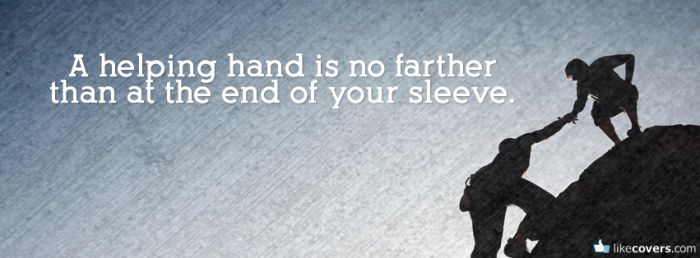 A helping hand is no farther than at the end of your sleeve Facebook Covers