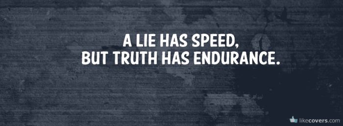 A Lie Has Speed But Truth Has Endurance