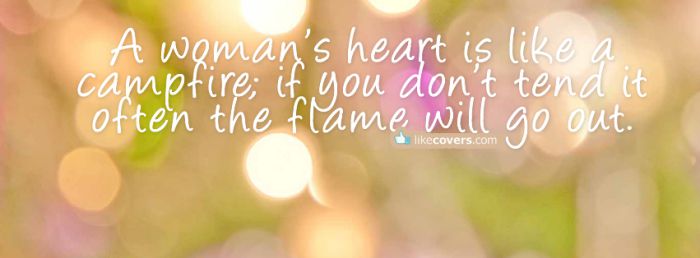 A womans heart is like a campfire