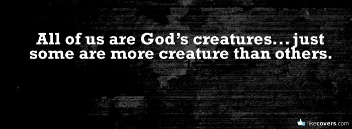 All of us are God's creatures