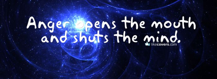 Anger opens the mouth and shuts the mind Facebook Covers