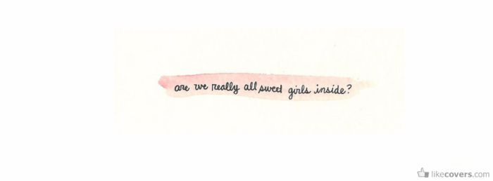 Are we really all sweet girls inside? Facebook Covers