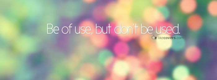Be of use but dont be used Bokeh
