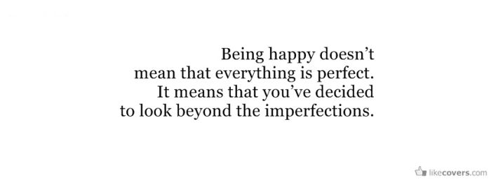 Being happy doesn't mean that everything is perfect