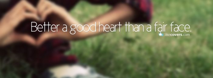 Better a good heart than a fair face