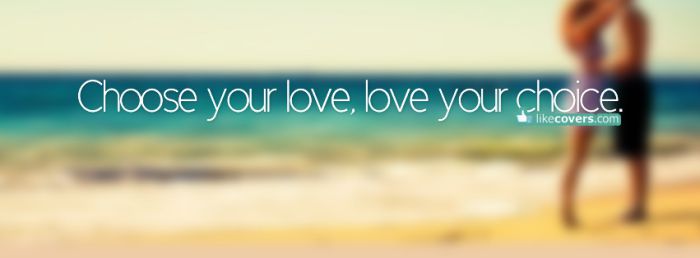 Choose your love love your choice Facebook Covers