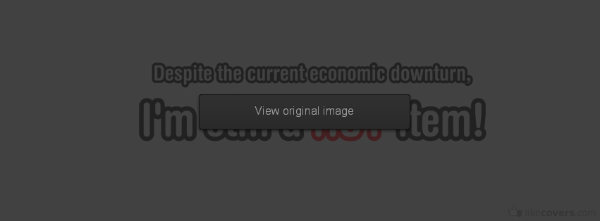 Despite the current economic downturn Im a hot item