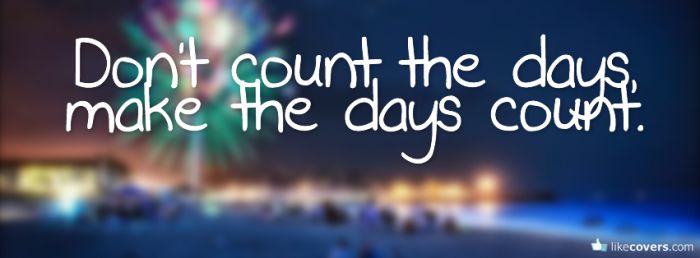 Don't count the days