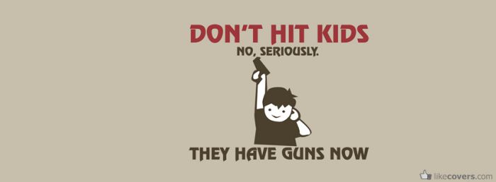 Dont hit kids they have guns