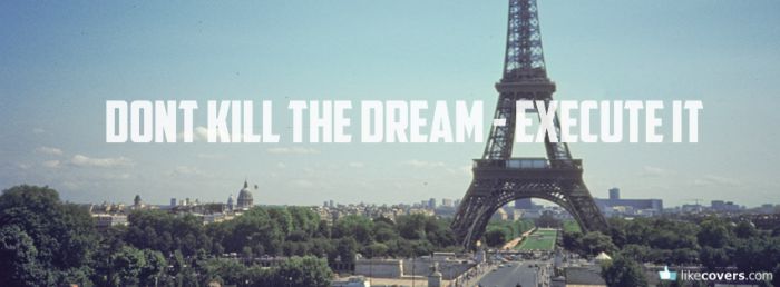 Dont kill the dream Execute it Paris