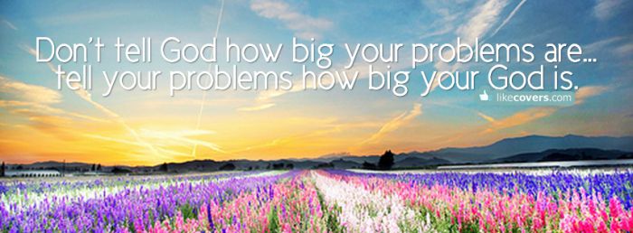 Dont Tell God How Big Your Problems Are Facebook Covers