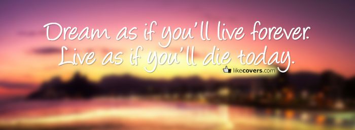 Dream as if you live forever Facebook Covers