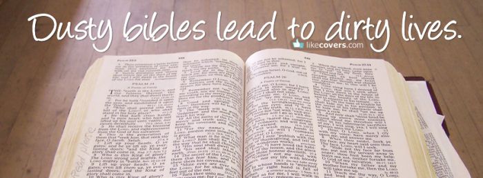 Dusty bibles lead to dirty lives Bible Facebook Covers