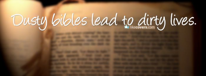 Dusty Bibles lead to dirty lives Christian Quote Facebook Covers