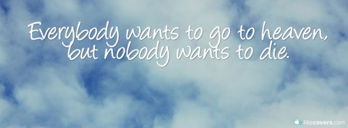 Everybody wants to go to heaven Facebook Covers