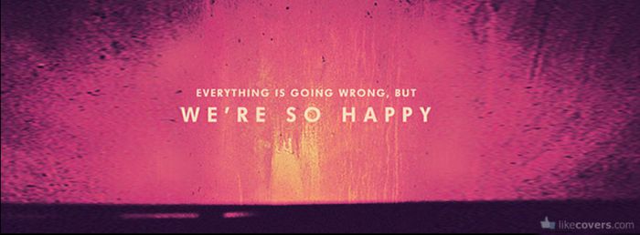 Everything is going wrong Facebook Covers