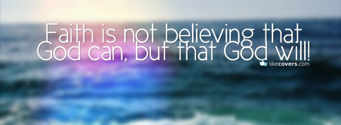 Faith is not believing that God can but God Will