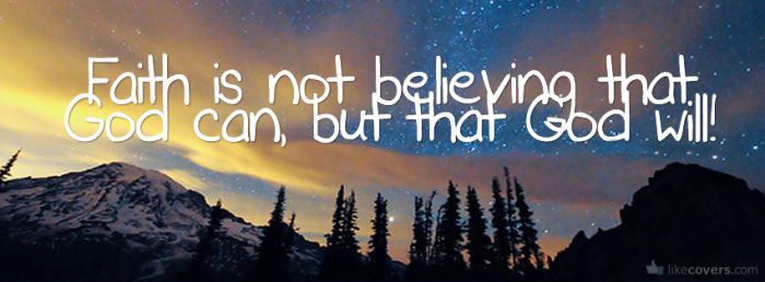 Faith is not believing that God Can