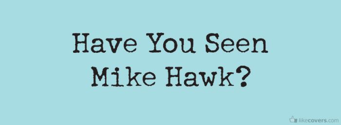 Have You Seen Mike Hawk Facebook Covers