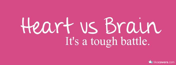 Heart vs Brain its a tough battle Facebook Covers