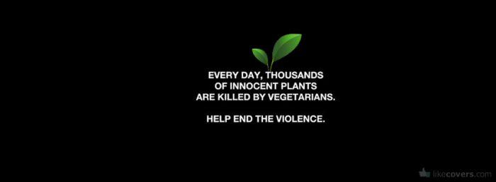 Help end the violence against plants Facebook Covers
