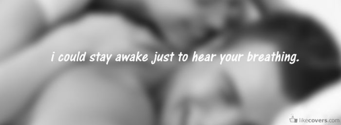 I could stay awake just to hear your breathing