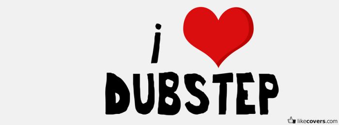 I love dubstep 2 Facebook Covers