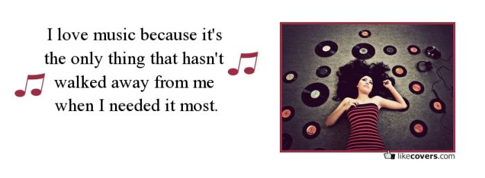 I love music because  It never leaves me Facebook Covers