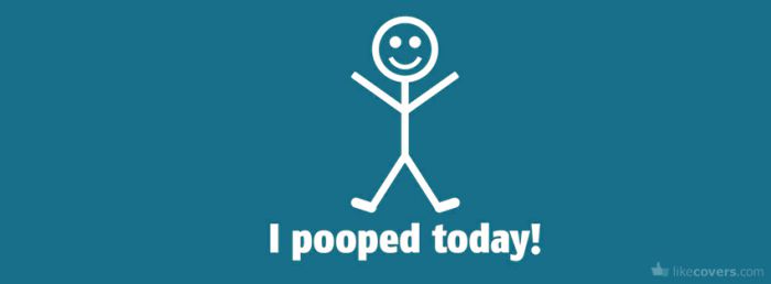 I pooped today Facebook Covers