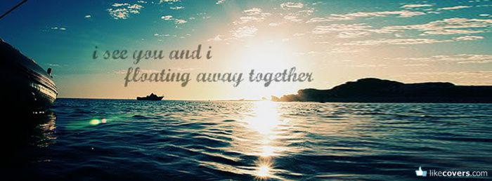 I see you and I floating away together quote Facebook Covers