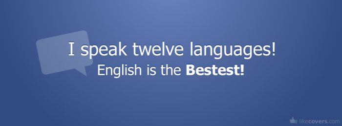 I speak Twelve Languages English is the bestest Facebook Covers
