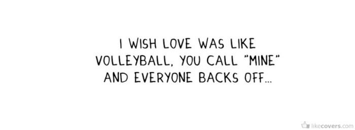I wish love was like volleyball you call mine Facebook Covers