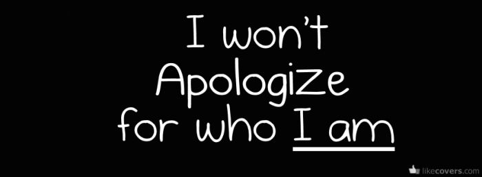 I wont apologize For Who I am