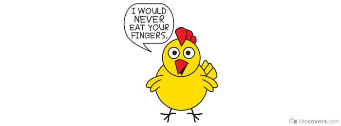 I would never eat your fingers