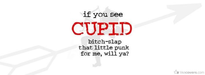 If you see cupid please slap him