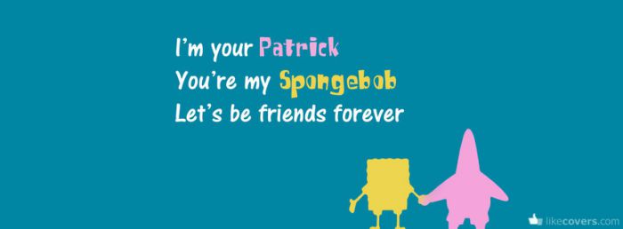Im your patrick youre my spongebob lets be friends forever Facebook Covers