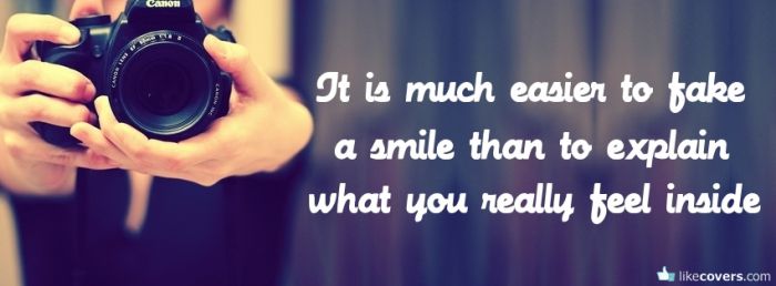 It is much easier to fake a smile Facebook Covers