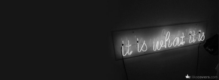 It is what it is black and white Facebook Covers