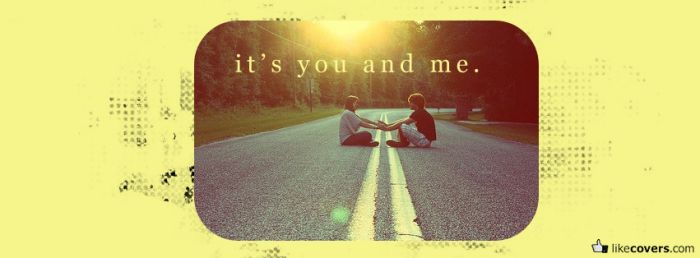 It's you and me