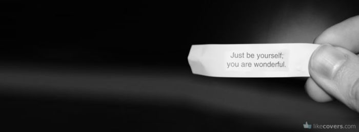 Just be yourself, you are wonderful fortune cookie