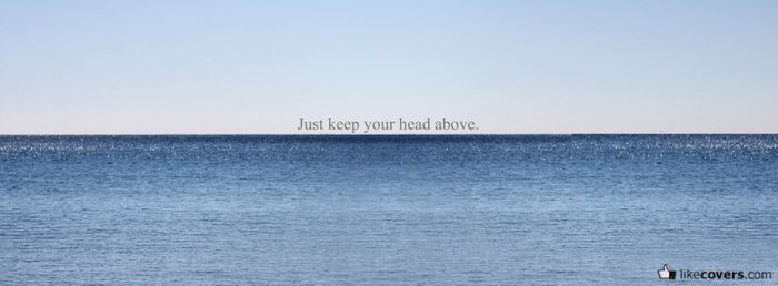 Just keep your head above