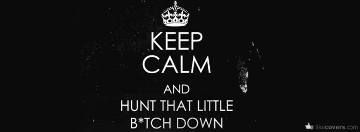 Keep Calm And Hunt That Little Btch Down