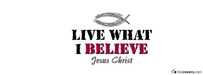 Live what I belive Jesus Christ Facebook Covers