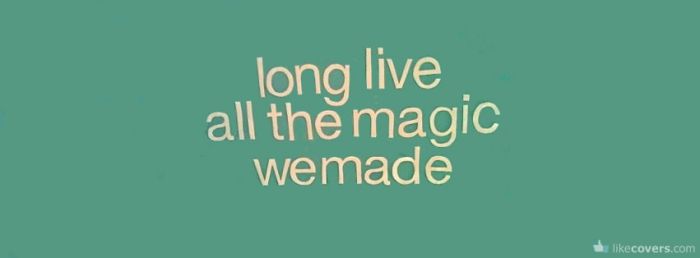 long live all the magic we made