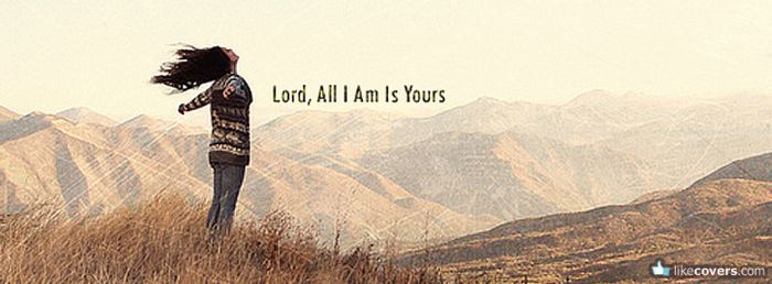 Lord All I am is yours