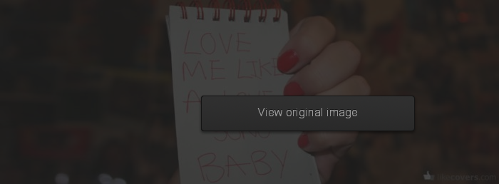 Love Me Like A Love Song Baby Facebook Covers