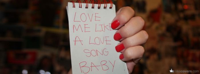 Love Me Like A Love Song Baby Facebook Covers