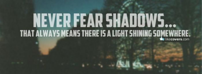 Never fear the shadows Facebook Covers