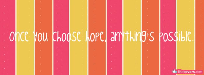 Once you chooose hope anything is possible Facebook Covers