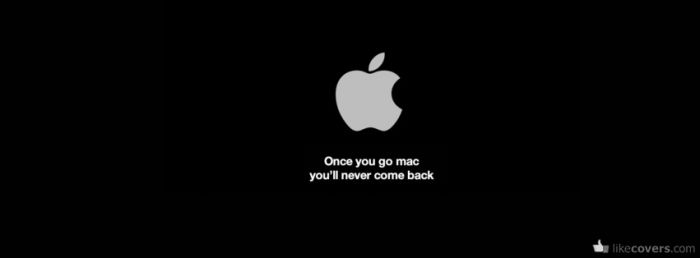 Once you go mac youll never come back Facebook Covers